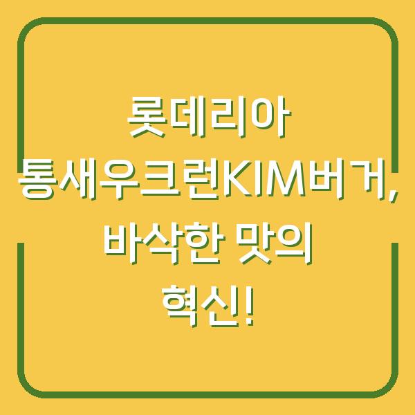 롯데리아 통새우크런KIM버거, 바삭한 맛의 혁신!
