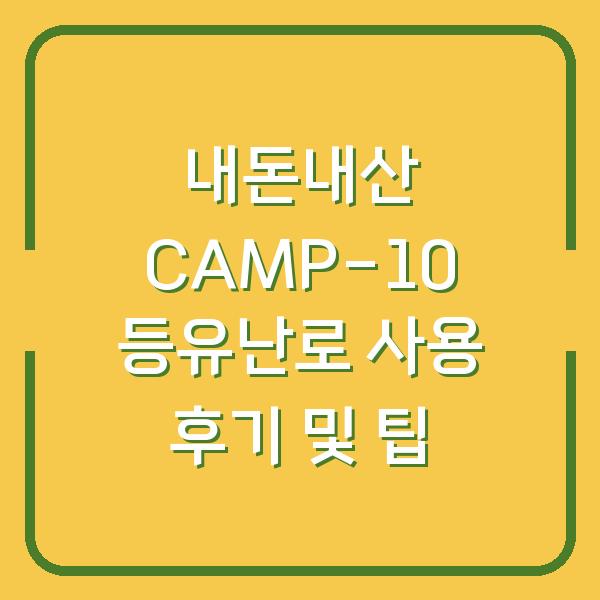 내돈내산 CAMP-10 등유난로 사용 후기 및 팁