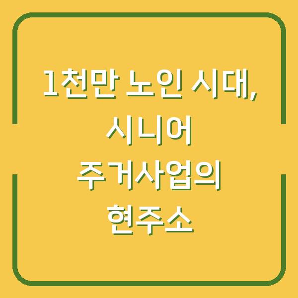 1천만 노인 시대, 시니어 주거사업의 현주소