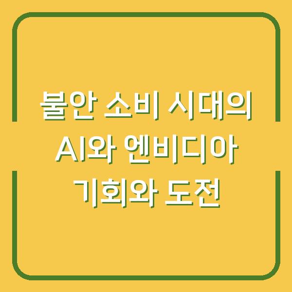 불안 소비 시대의 AI와 엔비디아 기회와 도전