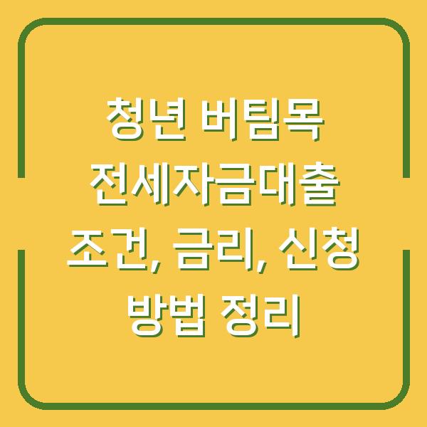 청년 버팀목 전세자금대출 조건, 금리, 신청 방법 정리
