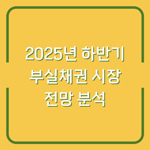 2025년 하반기 부실채권 시장 전망 분석