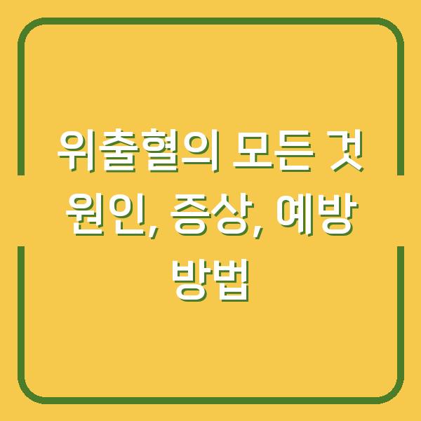 위출혈의 모든 것 원인, 증상, 예방 방법