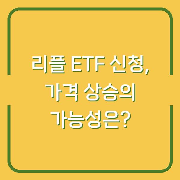 리플 ETF 신청, 가격 상승의 가능성은?