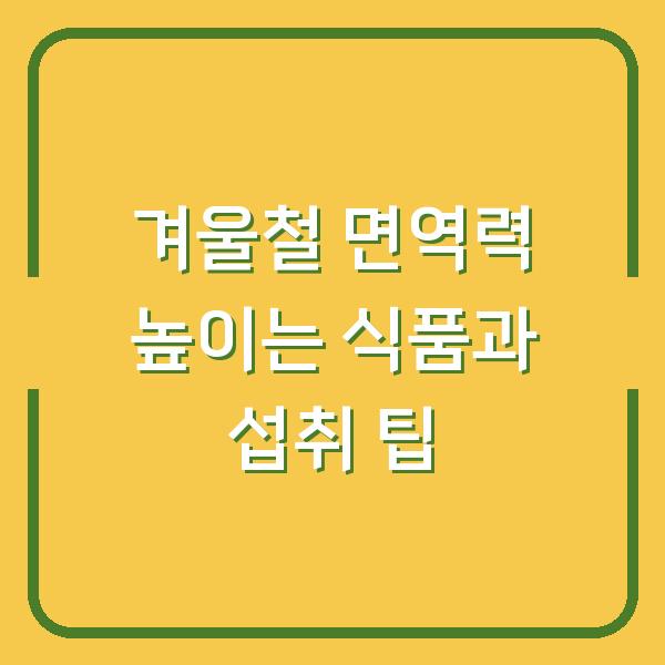 겨울철 면역력 높이는 식품과 섭취 팁