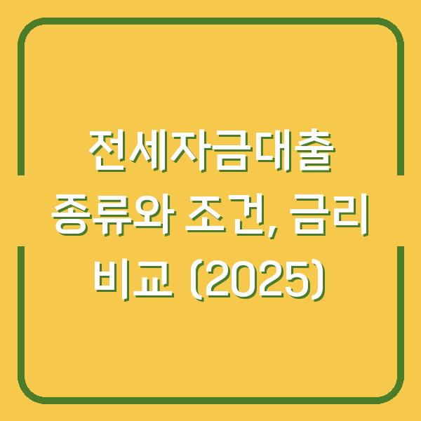 전세자금대출 종류와 조건, 금리 비교 (2025)