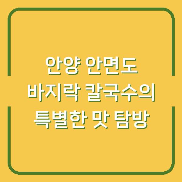 안양 안면도 바지락 칼국수의 특별한 맛 탐방