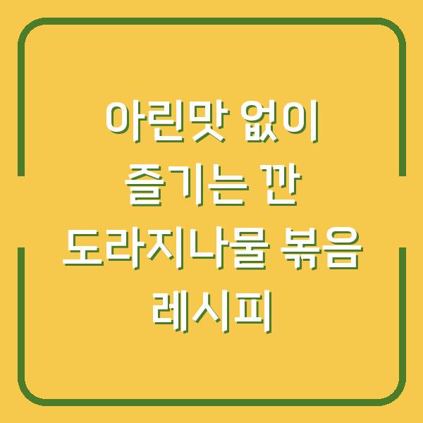 아린맛 없이 즐기는 깐 도라지나물 볶음 레시피