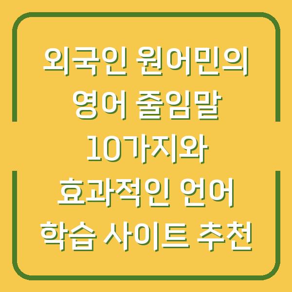외국인 원어민의 영어 줄임말 10가지와 효과적인 언어 학습 사이트 추천