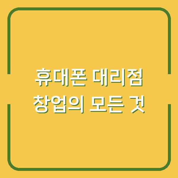 휴대폰 대리점 창업의 모든 것