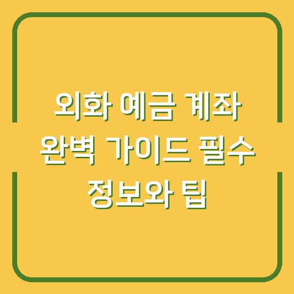 외화 예금 계좌 완벽 가이드 필수 정보와 팁