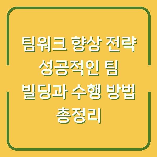 팀워크 향상 전략 성공적인 팀 빌딩과 수행 방법 총정리