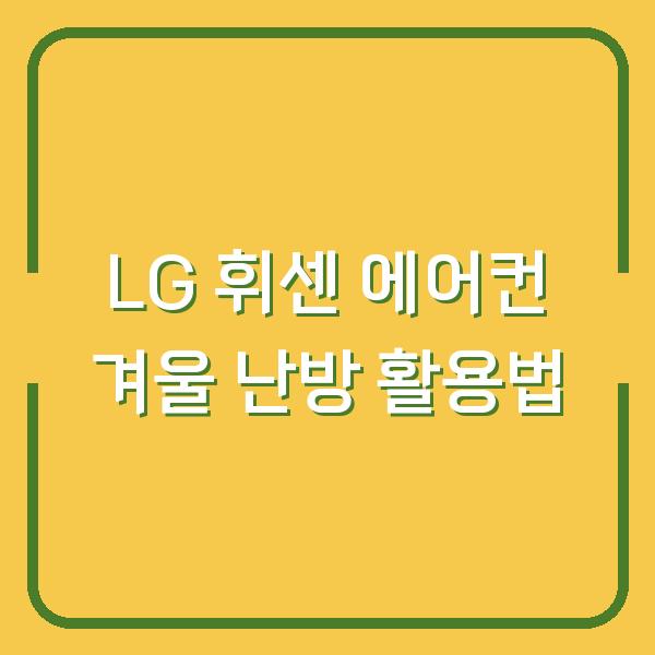 LG 휘센 에어컨 겨울 난방 활용법