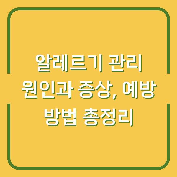 알레르기 관리 원인과 증상, 예방 방법 총정리