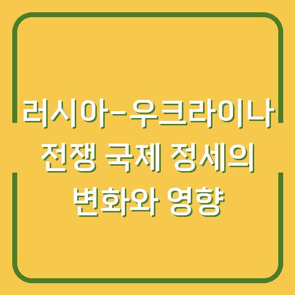 러시아-우크라이나 전쟁 국제 정세의 변화와 영향