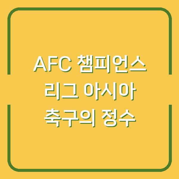 AFC 챔피언스 리그 아시아 축구의 정수