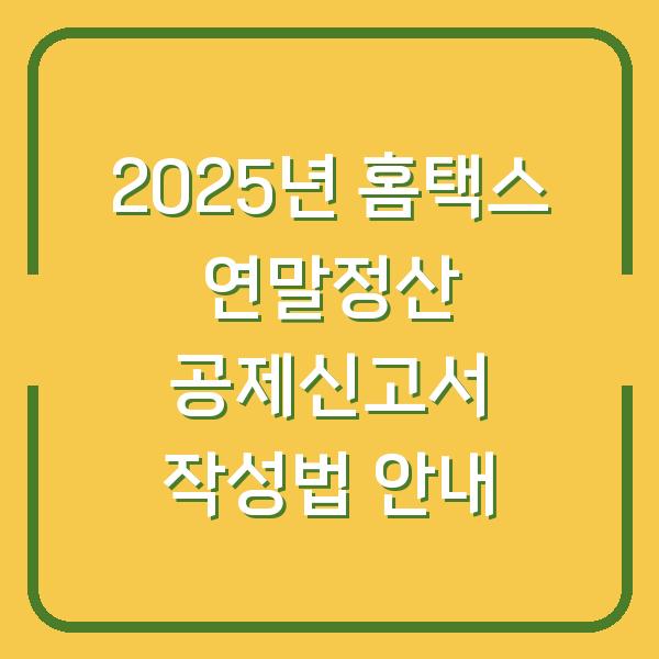 2025년 홈택스 연말정산 공제신고서 작성법 안내