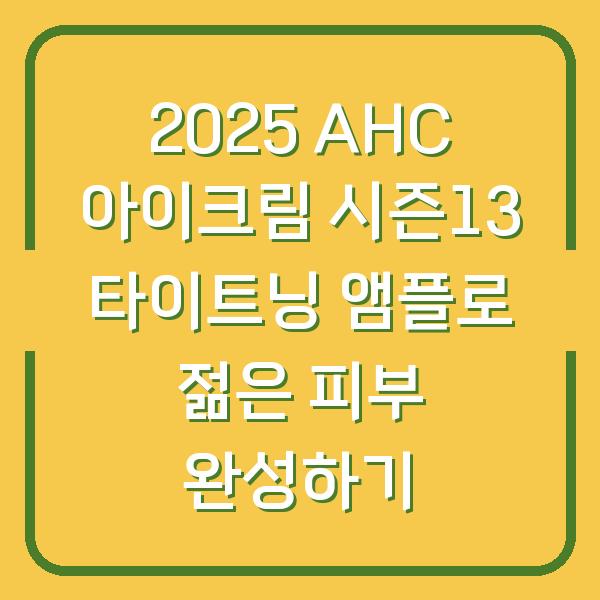 2025 AHC 아이크림 시즌13 타이트닝 앰플로 젊은 피부 완성하기
