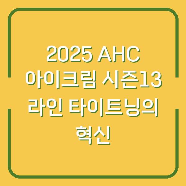 2025 AHC 아이크림 시즌13 라인 타이트닝의 혁신