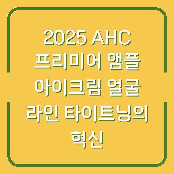 2025 AHC 프리미어 앰플 아이크림 얼굴 라인 타이트닝의 혁신