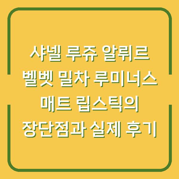 샤넬 루쥬 알뤼르 벨벳 밀차 루미너스 매트 립스틱의 장단점과 실제 후기