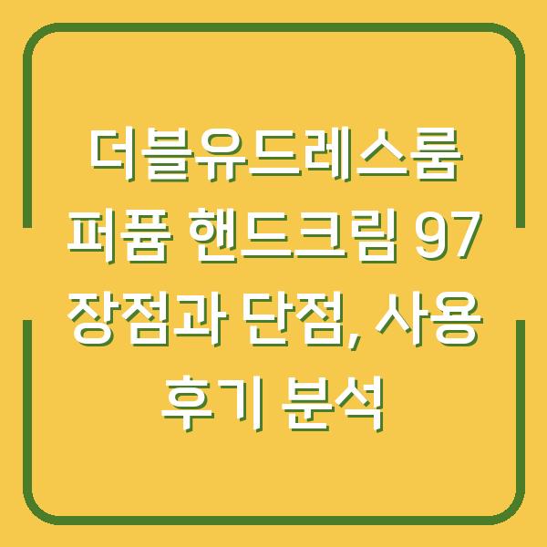 더블유드레스룸 퍼퓸 핸드크림 97 장점과 단점, 사용 후기 분석