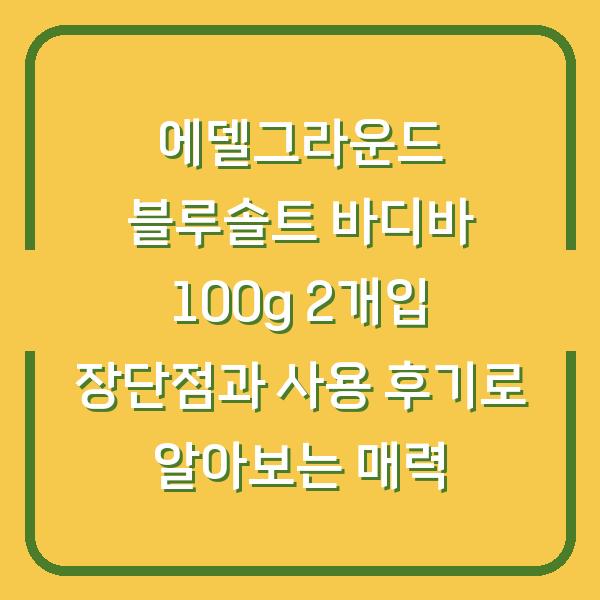 에델그라운드 블루솔트 바디바 100g 2개입 장단점과 사용 후기로 알아보는 매력
