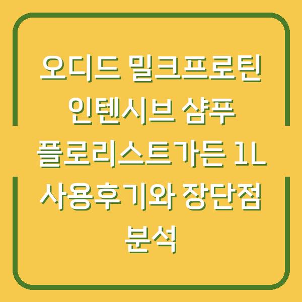 오디드 밀크프로틴 인텐시브 샴푸 플로리스트가든 1L 사용후기와 장단점 분석