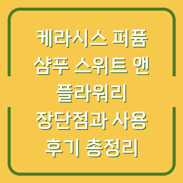 케라시스 퍼퓸 샴푸 스위트 앤 플라워리 장단점과 사용 후기 총정리