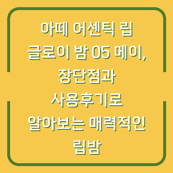 아떼 어센틱 립 글로이 밤 05 메이, 장단점과 사용후기로 알아보는 매력적인 립밤