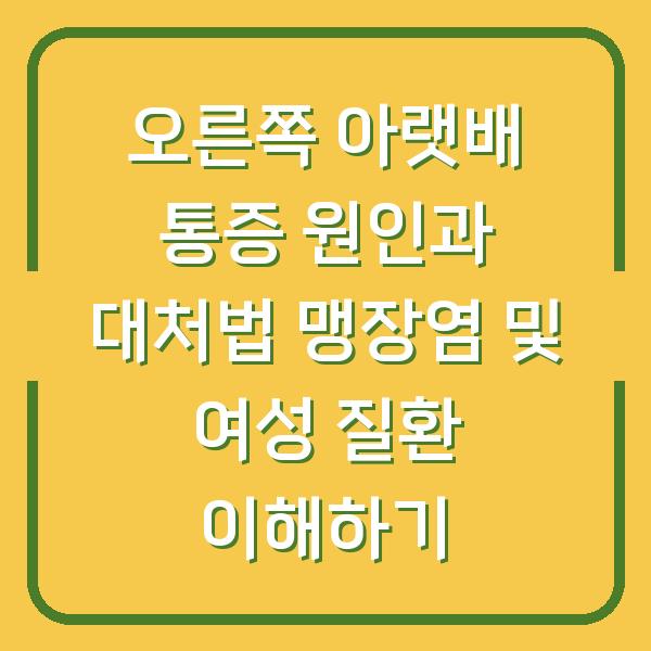 오른쪽 아랫배 통증 원인과 대처법 맹장염 및 여성 질환 이해하기