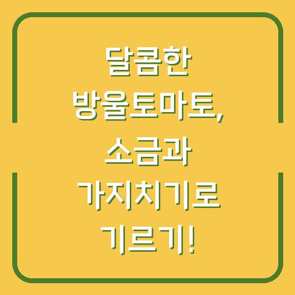 달콤한 방울토마토, 소금과 가지치기로 기르기!