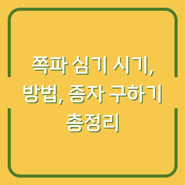 쪽파 심기 시기, 방법, 종자 구하기 총정리