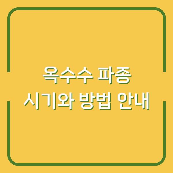 옥수수 파종 시기와 방법 안내