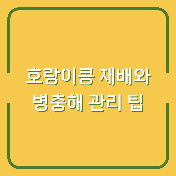 호랑이콩 재배와 병충해 관리 팁