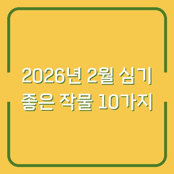 2026년 2월 심기 좋은 작물 10가지