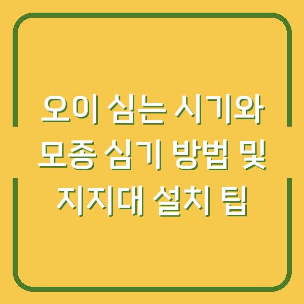 오이 심는 시기와 모종 심기 방법 및 지지대 설치 팁