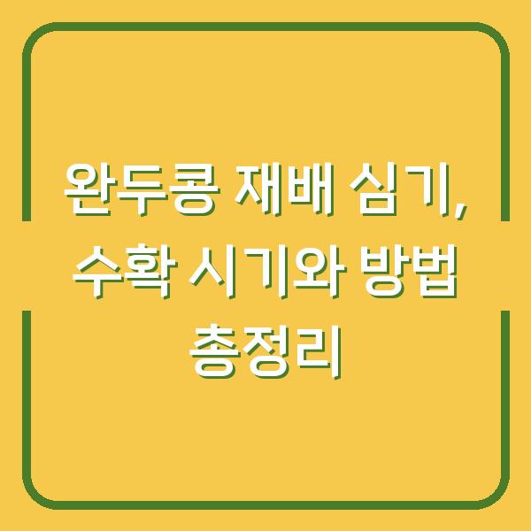 완두콩 재배 심기, 수확 시기와 방법 총정리