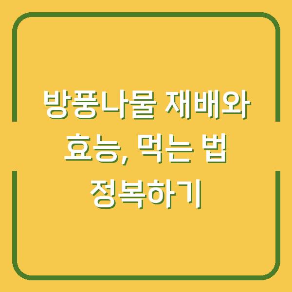 방풍나물 재배와 효능, 먹는 법 정복하기