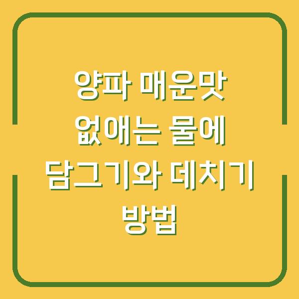 양파 매운맛 없애는 물에 담그기와 데치기 방법