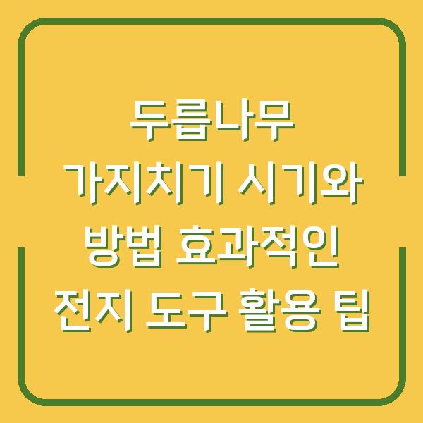 두릅나무 가지치기 시기와 방법 효과적인 전지 도구 활용 팁
