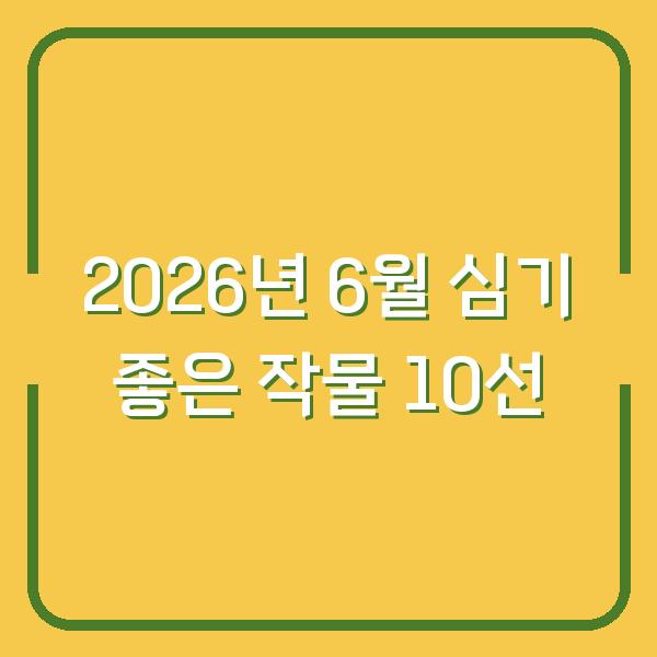 2026년 6월 심기 좋은 작물 10선