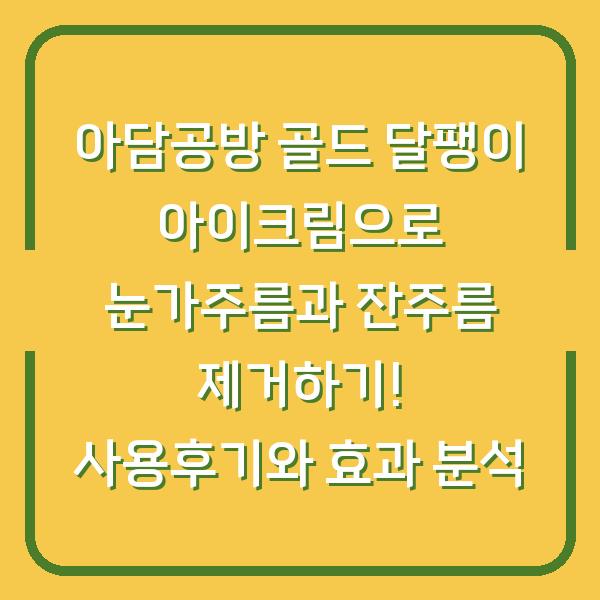 아담공방 골드 달팽이 아이크림으로 눈가주름과 잔주름 제거하기! 사용후기와 효과 분석