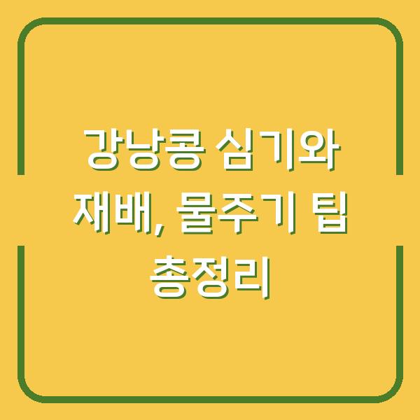 강낭콩 심기와 재배, 물주기 팁 총정리