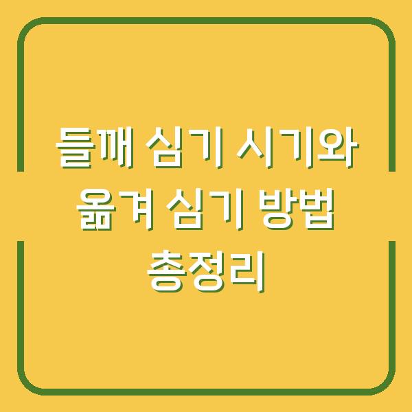 들깨 심기 시기와 옮겨 심기 방법 총정리