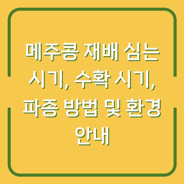 메주콩 재배 심는 시기, 수확 시기, 파종 방법 및 환경 안내