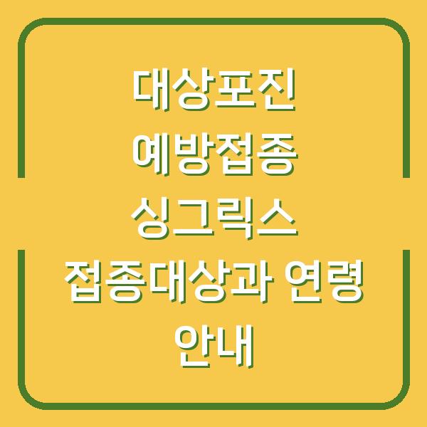 대상포진 예방접종 싱그릭스 접종대상과 연령 안내
