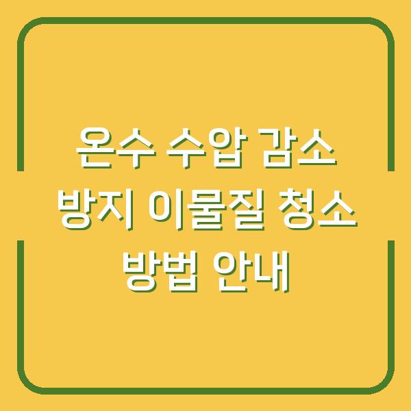 온수 수압 감소 방지 이물질 청소 방법 안내