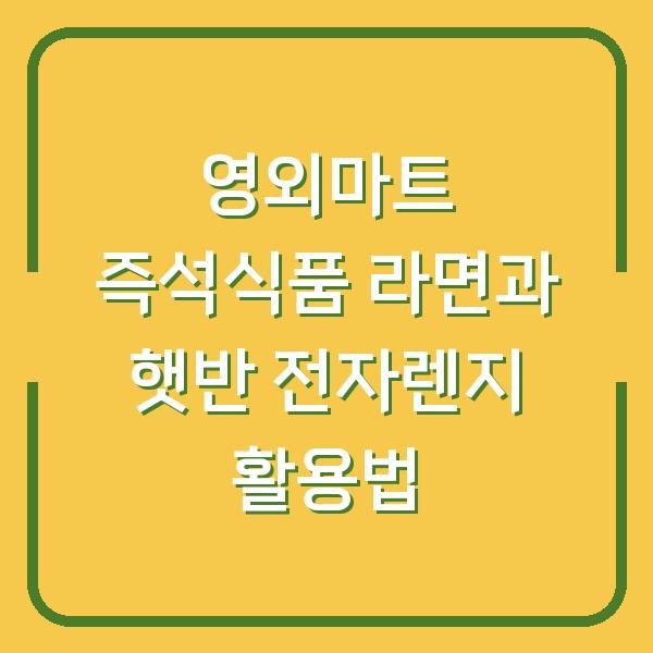 영외마트 즉석식품 라면과 햇반 전자렌지 활용법