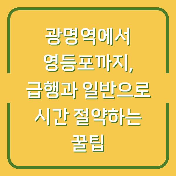 광명역에서 영등포까지, 급행과 일반으로 시간 절약하는 꿀팁